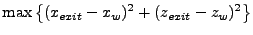 $\displaystyle \max \left\{(x_{exit}-x_w)^2+(z_{exit}-z_w)^2\right\}$