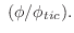 $\displaystyle \;(\phi/\phi_{tic}).$