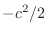 $\displaystyle - c^2/2$