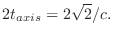 $\displaystyle 2 t_{axis} = 2\sqrt{2}/c.$