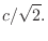 $\displaystyle c/\sqrt{2}.$