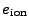 $ e_\mathrm{ion}$
