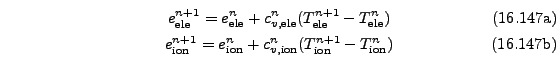 \begin{subequations}\begin{gather}e_\mathrm{ele}^{n+1} = e_\mathrm{ele}^n + c_{v...
...ion}}^n (T_\mathrm{ion}^{n+1} - T_\mathrm{ion}^n) \end{gather}\end{subequations}