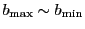 $ b_{\mathrm{max}} \sim b_{\mathrm{min}}$