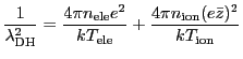 $\displaystyle \frac{1}{\lambda_{\mathrm{DH}}^2} = \frac{4 \pi n_{\mathrm{ele}} ...
...mathrm{ele}}} + \frac{4 \pi n_{\mathrm{ion}} (e \bar{z})^2}{k T_{\mathrm{ion}}}$