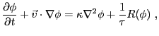 $\displaystyle \frac{\displaystyle\partial\phi}{\displaystyle\partial t}+\vec v\cdot\nabla\phi = \kappa\nabla^2 \phi + \frac{1}{\tau}R(\phi) ,$