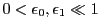 $ 0<\epsilon_0, \epsilon_1\ll 1$