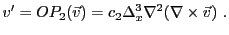 $\displaystyle v' = OP_2(\vec v) = c_2 \Delta_x^3\nabla^2(\nabla\times\vec v) .$