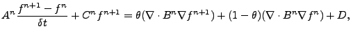 $\displaystyle A^{n} \frac{f^{n+1}-f^{n}}{\delta t} + C^{n}f^{n+1} = \theta(\nab...
...cdot B^{n} \nabla f^{n+1})+(1-\theta)(\nabla \cdot B^{n} \nabla f^{n}) + D,  $