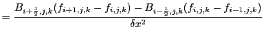 $\displaystyle = \frac{B_{i+\frac{1}{2},j,k}(f_{i+1,j,k}-f_{i,j,k})-B_{i-\frac{1}{2},j,k}(f_{i,j,k}-f_{i-1,j,k})}{\delta x^{2}}$