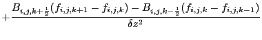 $\displaystyle +\frac{B_{i,j,k+\frac{1}{2}}(f_{i,j,k+1}-f_{i,j,k})-B_{i,j,k-\frac{1}{2}}(f_{i,j,k}-f_{i,j,k-1})}{\delta z^{2}}$