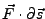 $ \vec F\cdot \partial \vec s$