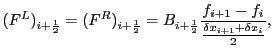 $\displaystyle (F^{L})_{i+\frac{1}{2}} = (F^{R})_{i+\frac{1}{2}} = B_{i+\frac{1}{2}} \frac {f_{i+1} - f_{i}}{\frac{\delta x_{i+1} + \delta x_{i}}{2}},$