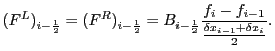 $\displaystyle (F^{L})_{i-\frac{1}{2}} = (F^{R})_{i-\frac{1}{2}} = B_{i-\frac{1}{2}} \frac {f_{i} - f_{i-1}}{\frac{\delta x_{i-1} + \delta x_{i}}{2}}.$
