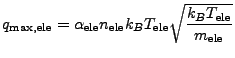 $\displaystyle q_{\max,\mathrm{ele}} = \alpha_\mathrm{ele} n_\mathrm{ele} k_B T_\mathrm{ele} \sqrt{\frac{k_B T_\mathrm{ele}}{m_\mathrm{ele}}}$