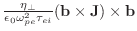 $\frac{\eta_\perp}{\epsilon_0 \omega^2_{pe} \tau_{ei}} (\mathbf{b} \times \mathbf{J}) \times \mathbf{b}$