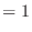 $\displaystyle = 1$