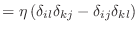 $\displaystyle = \eta \left( \delta_{il}\delta_{kj} - \delta_{ij}\delta_{kl}\right)$