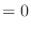 $\displaystyle =0$
