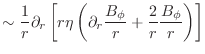 $\displaystyle \sim \frac{1}{r}\partial_r \left [ r\eta \left ( \partial_r \frac{B_\phi}{r} + \frac{2}{r}\frac{B_\phi}{r} \right ) \right ]$