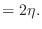 $\displaystyle = 2\eta.$