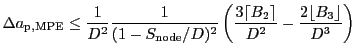 $\displaystyle \Delta a_\mathrm{p,MPE} \le \frac{1}{D^2}\frac{1}{(1-S_\mathrm{no...
...}\left( \frac{3\lceil B_2\rceil}{D^2} - \frac{2\lfloor B_3 \rfloor}{D^3}\right)$