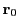 $ \mathbf{r}_0$