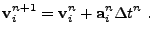 $\displaystyle {\bf v}_i^{n+1} = {\bf v}_i^n + {\bf a}_i^n\Delta t^n&nbsp;.$
