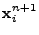 $\displaystyle {\bf x}_i^{n+1}$