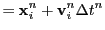 $\displaystyle = {\bf x}_i^n + {\bf v}_i^n\Delta t^n$