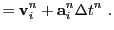 $\displaystyle = {\bf v}_i^n + {\bf a}_i^n\Delta t^n&nbsp;.$