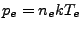 $ p_e=n_ekT_e$