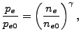 $\displaystyle \frac{p_e}{p_{e0}} = \left( \frac{n_e}{n_{e0}} \right)^{\gamma} ,
$