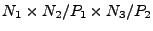 $\displaystyle N_1 \times N_2/P_1 \times N_3/P_2$