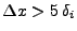 $ \Delta x > 5 \delta_i$