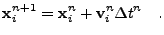 $\displaystyle {\bf x}_i^{n+1} = {\bf x}_i^n + {\bf v}_i^n\Delta t^n \quad.$