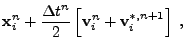 $\displaystyle {\bf x}_i^n + \frac{\Delta t^n}{2}
\left[ {\bf v}_i^n + {\bf v}_i^{*,n+1} \right] \;,$
