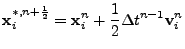 $\displaystyle {\bf x}_i^{*,n+\frac12}= {\bf x}_i^n + \frac12 \Delta t^{n-1} {\bf v}_i^n$