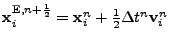 $ {\bf x}_i^{{\mathrm{E}},n+\frac12}= {\bf x}_i^{n}+ \frac12 \Delta t^{n}{\bf v}_i^{n}$