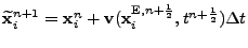 $ \widetilde{{\bf x}}_i^{n+1}={\bf x}_i^{n}+{\bf v}({\bf x}_i^{{\mathrm{E}},n+\frac12},t^{n+\frac12}) {\Delta t}$