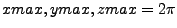 $ xmax,ymax,zmax=2\pi$