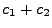 $\displaystyle c_1+c_2$