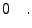 $\displaystyle 0\quad.$
