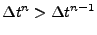 $\displaystyle \Delta t^{n} > \Delta t^{n-1}$