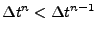 $\displaystyle \Delta t^{n} < \Delta t^{n-1}$