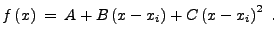 $\displaystyle f\left(x\right) \: = \: A + B \left(x - x_i\right) + C \left(x - x_i\right)^2 \; .$