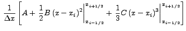 $\displaystyle \: \frac{1}{\Delta x}\left[ A + \left. \frac{1}{2} B \left(x - x_...
...frac{1}{3} C \left(x - x_i\right)^3 \right\vert^{x_{i+1/2}}_{x_{i-1/2}} \right]$