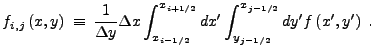 $\displaystyle f_{i,j}\left(x,y\right) \: \equiv \: \frac{1}{\Delta y}{\Delta x}...
...me \int_{y_{j-1/2}}^{x_{j-1/2}} dy^\prime f\left(x^\prime,y^\prime \right) \; .$