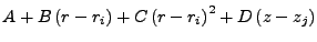 $\displaystyle A + B \left(r - r_i\right) + C \left(r - r_i\right)^2
+ D \left(z - z_j\right)$