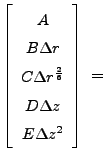 $\displaystyle \left[ \begin{array}{c}
A  B\Delta r  C\Delta r^{\frac{2}{6}}  D\Delta z  E \Delta z^2
\end{array} \right] \: = \hspace{-1.0in}$